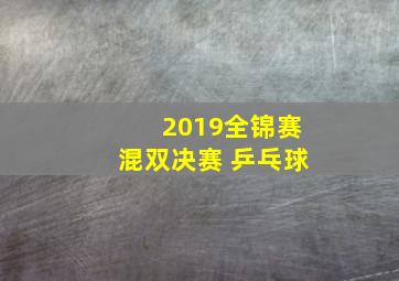 2019全锦赛混双决赛 乒乓球